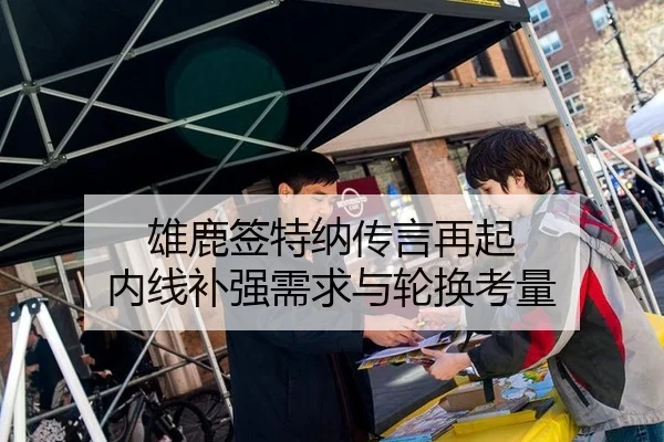 雄鹿签特纳传言再起 内线补强需求与轮换考量 | PANDA